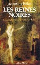 Couverture du livre « Les reines noires ; Didon, Salomé et la Reine de Saba » de Jacqueline Kelen aux éditions Albin Michel