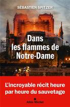 Couverture du livre « Dans les flammes de Notre-Dame » de Sebastien Spitzer aux éditions Albin Michel