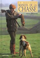 Couverture du livre « Le nouveau manuel de la chasse » de Durantel/Joly aux éditions Solar