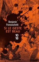 Couverture du livre « Si le geste est beau » de Benjamin Franceschetti aux éditions 10/18