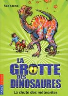 Couverture du livre « La grotte des dinosaures Tome 6 : La chute des météorites » de Rex Stone aux éditions 12-21