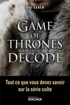 Couverture du livre « Game of Thrones décodé ; tout ce que vous devez savoir sur la série culte » de Ava Cahen aux éditions Rocher