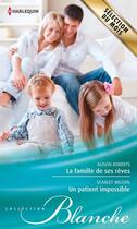 Couverture du livre « La famille de ses rêves ; un patient impossible » de Scarlet Wilson et Alison Roberts aux éditions Harlequin