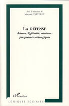 Couverture du livre « La défense ; acteurs, légitimité, missions : perspectives sociologiques » de Vincent Porteret aux éditions L'harmattan