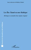 Couverture du livre « Les îles Åland en mer Baltique ; héritage et actualité d'un régime original » de Matthieu Chillaud aux éditions L'harmattan