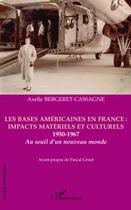 Couverture du livre « Les bases américaines en France : impacts matériels et culturels ; 1950-1967 ; au seuil d'un nouveau monde » de Axelle Bergeret-Cassagne aux éditions Editions L'harmattan