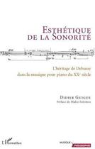 Couverture du livre « Esthétique de la sonorité ; l'héritage de Debussy dans la musique pour piano du XXe siècle » de Didier Guigue aux éditions Editions L'harmattan