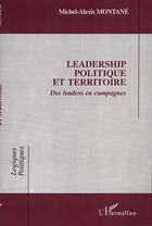 Couverture du livre « Leadership politique et territoire - des leaders en campagne » de Montane M-A. aux éditions Editions L'harmattan