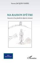 Couverture du livre « Ma raison d'être ; souvenirs d'une famille de déportés résistants » de Simone Jacques-Yahiel aux éditions Editions L'harmattan