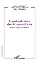 Couverture du livre « Le postmodernisme dans le roman africain ; formes, enjeux et perspectives » de Roger Tro Deho et Adama Coulibaly et Philip Amangoua Atcha aux éditions Editions L'harmattan