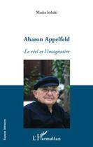 Couverture du livre « Aharon Appelfeld ; le réel et l'imaginaire » de Masha Itzhaki aux éditions L'harmattan