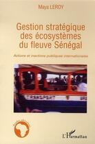 Couverture du livre « Gestion stratégique des écosystèmes du fleuve sénégal » de Maya Leroy aux éditions L'harmattan