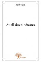 Couverture du livre « Au fil des itinéraires » de Benboxim aux éditions Edilivre