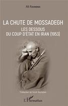 Couverture du livre « La chute de Mossadeghi ; les dessous du coup d'Etat en Iran (1953) » de Ali Rahnema aux éditions L'harmattan