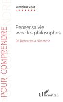 Couverture du livre « Penser sa vie avec les philosophes ; de Descartes à Nietzsche » de Dominique Josse aux éditions L'harmattan