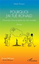Couverture du livre « Pourquoi j'ai tué Ronald ; chronique d'une poignée de main mortelle » de Adrien Poussou aux éditions L'harmattan