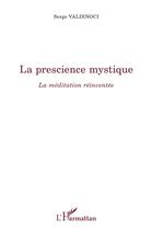 Couverture du livre « La prescience mystique : la méditation réinventée » de Serge Valdinoci aux éditions L'harmattan