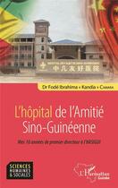 Couverture du livre « L'hôpital de l'amitié sino-guinéenne : mes 10 années de premier directeur à l'Hasigui » de Fode Ibrahima Camara aux éditions L'harmattan