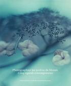 Couverture du livre « Photographier les jardins de Monet ; cinq regards contemporains » de  aux éditions Filigranes