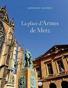 Couverture du livre « La place d'armes de Metz » de Aurelien Davrius aux éditions Alain Baudry Et Compagnie