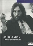 Couverture du livre « John Lennon ; le beatle assassiné » de Jean-Paul Bourre aux éditions Le Camion Blanc