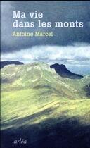 Couverture du livre « Ma vie dans les monts » de Antoine Marcel aux éditions Arlea