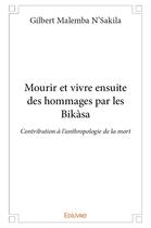 Couverture du livre « Mourir et vivre ensuite des hommages par les Bikàsa » de Malemba N'Sakila G. aux éditions Edilivre