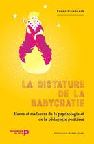 Couverture du livre « La dictature de la babycratie ; heurs et malheurs de la psychologie et de la pédagogie positives » de Bruno Humbeeck et Maxime Berger aux éditions Renaissance Du Livre