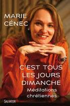 Couverture du livre « C'est tous les jours dimanche ; méditations chrétiennes » de Marie Cenec aux éditions Salvator