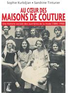 Couverture du livre « Au coeur des maisons de couture : une histoire sociale des ouvrières de la mode (1880-1950) » de Sophie Kurkdjian et Sandrine Tinturier aux éditions Editions De L'atelier