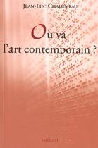 Couverture du livre « Où va l'art contemporain ? » de Jean-Luc Chalumeau aux éditions Vuibert