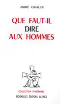 Couverture du livre « Que faut-il dire aux hommes » de Andre Charlier aux éditions Nel