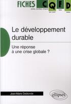 Couverture du livre « Le développement durable ; une réponse à une crise globale ? » de Jean-Marie Deblonde aux éditions Ellipses