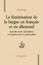 Couverture du livre « La féminisation de la langue en français et en allemand ; querelle entre spécialistes et réception par le grand public » de Daniel Elmiger aux éditions Honore Champion