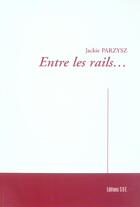 Couverture du livre « Entre Les Rails... » de Parzysz Jackie Franc aux éditions Societe Des Ecrivains