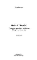 Couverture du livre « Halte a l'impot ! » de Jean Fuerxer aux éditions Editions Le Manuscrit