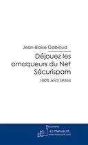 Couverture du livre « Déjouez les arnaqueurs du net securispam 2005 » de Gabioud Jean-Blaise aux éditions Editions Le Manuscrit