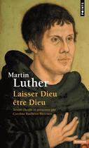Couverture du livre « Martin Luther ; laisser Dieu être Dieu » de Martin Luther et Caroline Bauberot-Bretones aux éditions Points