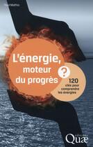 Couverture du livre « L'énergie ; moteur du progrès ; 120 clés pour comprendre les énergies » de Paul Mathis aux éditions Quae