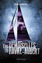 Couverture du livre « Les demoiselles de Havre-Aubert » de Jean Lemieux aux éditions Quebec Amerique