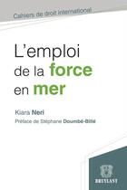 Couverture du livre « L'emploi de la force en mer » de Kiara Neri aux éditions Bruylant