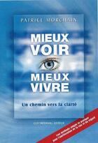 Couverture du livre « Mieux voir mieux vivre ; un chemin vers la clarté » de Patrice Morchain aux éditions Guy Trédaniel