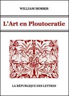 Couverture du livre « L'art en ploutocratie » de William Morris aux éditions Republique Des Lettres