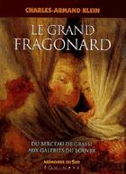 Couverture du livre « Le grand Fragonard ; du berceau de Grasse aux galeries du Louvre » de Charles-Armand Klein aux éditions Equinoxe