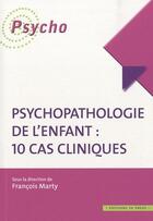Couverture du livre « Psychopathologie de l'enfant ; 10 cas cliniques » de Francois Marty aux éditions In Press