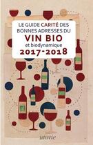 Couverture du livre « Le guide carité des bonnes adresses du vin bio et biodynamique (édition 2017/2018) » de Jean-Marc Carite et Lilas Carite aux éditions Utovie