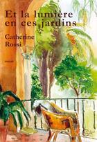 Couverture du livre « Et la lumière en ces jardins » de Catherine Rossi aux éditions Chevre Feuille Etoilee