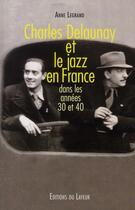 Couverture du livre « Charles Delaunay et le jazz en France ; dans les années 30 et 40 » de Anne Le Grand aux éditions Le Layeur