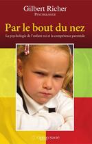 Couverture du livre « Par le bout du nez ; la psychologie de l'enfant roi et la compétence parentale » de Gilbert Richer aux éditions Option Sante