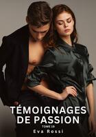 Couverture du livre « Témoignages de Passion. Tome 19 : Histoires Érotiques Interdites de Sexe Tabou pour Adultes » de Eva Rossi aux éditions Tredition